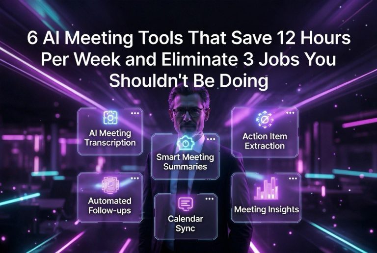 6 AI Meeting Tools That Save 12 Hours Per Week and Eliminate 3 Jobs You Shouldn’t Be Doing