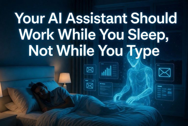 Your AI Assistant Should Work While You Sleep — Not While You Type