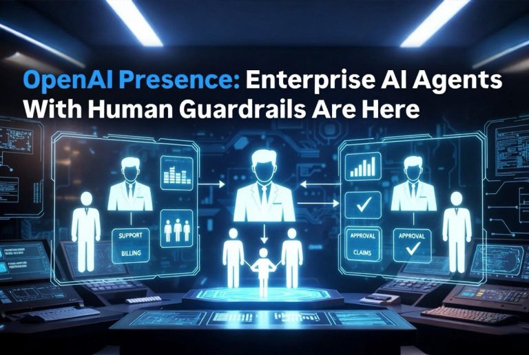 OpenAI Presence: Enterprise AI Agents With Human Guardrails Are Here